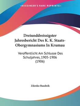 Paperback Dreiunddreissigster Jahresbericht Des K. K. Staats-Obergymnasiums In Krumau: Veroffentlicht Am Schlusse Des Schuljahres, 1905-1906 (1906) [German] Book