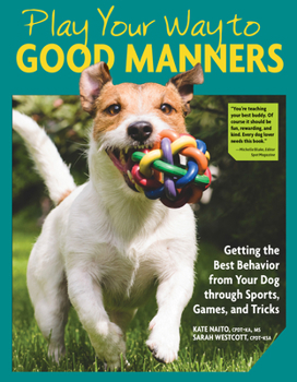 Paperback Play Your Way to Good Manners: Getting the Best Behavior from Your Dog Through Sports, Games, and Tricks Book