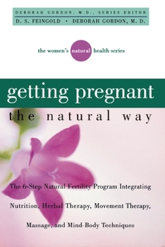 Paperback Getting Pregnant the Natural Way: The 6-Step Natural Fertility Program Integrating Nutrition, Herbal Therapy, Movement Therapy, Massage, and Mind-Body Book