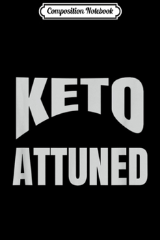 Composition Notebook: Keto Attuned means you're adapted to burning fat for energy Journal/Notebook Blank Lined Ruled 6x9 100 Pages