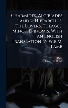 Charmides, Alcibiades 1 and 2, Hipparchus, The Lovers, Theages, Minos, Epinomis. With an English Translation by W.R.M. Lamb