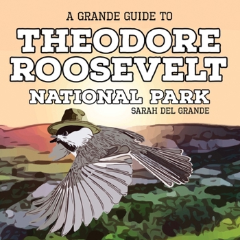 Theodore Roosevelt National Park: A Grande Guide for Kids (Grande Guides to National Parks for Children)