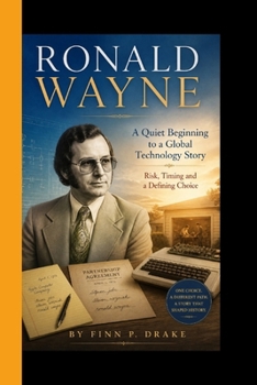 Paperback Ronald Wayne: A Quiet Beginning to a Global Technology Story - Risk, Timing, and a Defining Choice Book