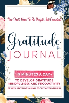 Paperback Gratitude Journal: 5 Minutes Gratitude Journal, 52 Week To Cultivate Mindfulness, Productivity And Happiness Book