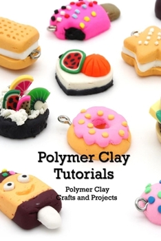 Paperback Polymer Clay Tutorials: Polymer Clay Crafts and Projects: Crafts for Kids Book