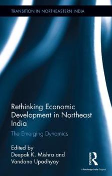 Hardcover Rethinking Economic Development in Northeast India: The Emerging Dynamics Book