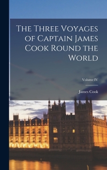 Hardcover The Three Voyages of Captain James Cook Round the World; Volume IV Book