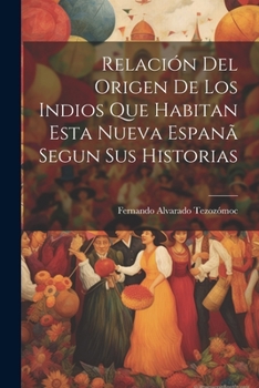 Paperback Relación Del Origen De Los Indios Que Habitan Esta Nueva Espanã Segun Sus Historias [Spanish] Book