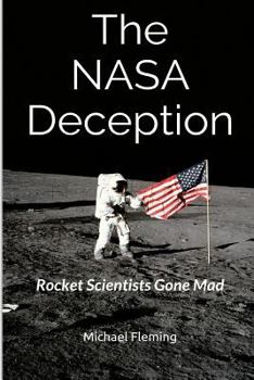 Paperback The NASA Deception: Rocket Scientists Gone Mad Book