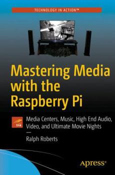 Paperback Mastering Media with the Raspberry Pi: Media Centers, Music, High End Audio, Video, and Ultimate Movie Nights Book