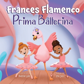Paperback Frances Flamenco Prima Ballerina: Un libro ilustrado para niños sobre la danza, la amistad y la bondad para niños de 4 a 8 años [Spanish] Book