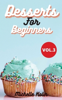 Dessert Recipes For Beginners: How to become a pastry chef for beginners, Vol.3