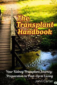 The Transplant Handbook: Your Kidney Transplant Journey: Preparation to Post-Op