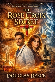 The Rose Croix Secret: Where ancient Alchemy meets modern DNA, love becomes the ultimate discovery