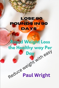 Paperback Lose 90 pounds in 90 days: Rapid Weight Loss the Healthy way Per Day Reduce weight with easy [Large Print] Book