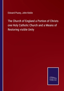 The Church of England a Portion of Christs one Holy Catholic Church and a Means of Restoring visible Unity