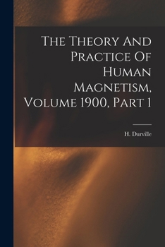 Paperback The Theory And Practice Of Human Magnetism, Volume 1900, Part 1 Book