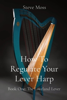 Paperback How To Regulate Your Lever Harp: Book One: The Loveland Lever Book