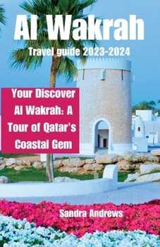 Paperback Al wakrah travel guide 2023-2024: Discover Al Wakrah: A Tour of Qatar's Coastal Gem Book