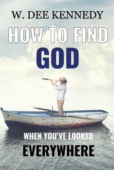How to Find God When You've Looked Everywhere : Connecting with God, Abiding in God, Walking with God