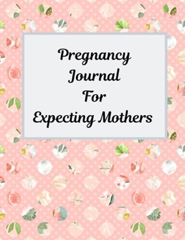 Paperback Pregnancy Journal for Expecting Mothers: A Pregnancy Journal Planner to track your 9 Month Journey and Enjoy the Miracle of Life Book