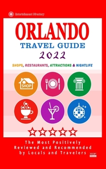 Orlando Travel Guide 2022: Shops, Arts, Entertainment and Good Places to Drink and Eat in Orlando, Florida