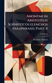 Hardcover Anonymi in Aristotelis Sophisticos elenchos paraphrasis; Part. 4 [Latin] Book