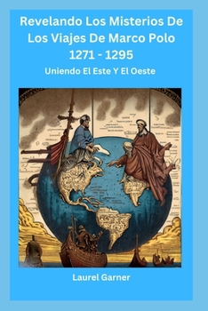 Paperback Revelando Los Misterios De Los Viajes De Marco Polo 1271 - 1295: Uniendo El Este Y El Oeste [Spanish] Book