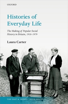 Histories of Everyday Life: The Making of Popular Social History in Britain, 1918-1979 - Book  of the Past and Present Book Series