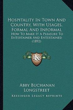 Hospitality In Town And Country, With Usages, Formal And Informal: How To Make It A Pleasure To Entertainer And Entertained