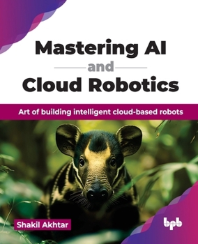 Paperback Mastering AI and Cloud Robotics: Art of building intelligent cloud-based robots (English Edition) Book