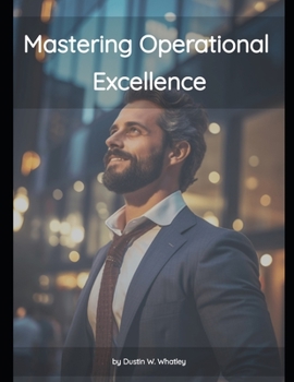 Paperback Mastering Operational Excellence: A Guide for Every Business Leader Book