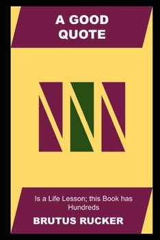 A Good Quote is a Life Lesson; this Book has Hundreds