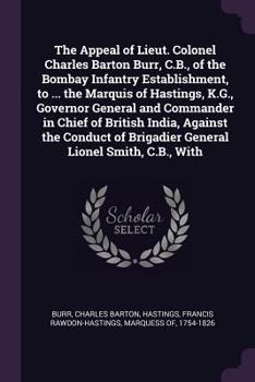 Paperback The Appeal of Lieut. Colonel Charles Barton Burr, C.B., of the Bombay Infantry Establishment, to ... the Marquis of Hastings, K.G., Governor General a Book