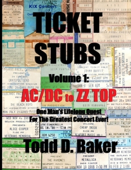 Paperback Ticket Stubs: Volume I AC/DC to ZZ TOP: One Man's Lifelong Quest For "The Greatest Concert Ever!" Book