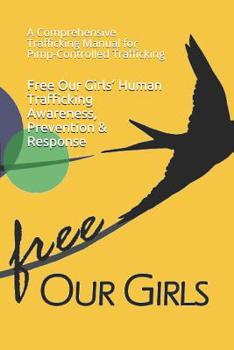 Paperback Free Our Girls' Human Trafficking Awareness, Prevention & Response: A Comprehensive Trafficking Manual for Pimp-Controlled Trafficking Book