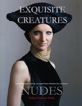 Exquisite Creatures and Nudes: Portrait Photography. Dramatic and staged Photos of Beautiful Girls and Women