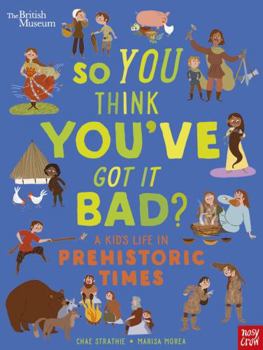 Hardcover British Museum: So You Think You've Got It Bad? A Kid's Life in Prehistoric Times Book