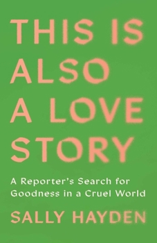 Hardcover This Is Also a Love Story: A Reporter's Search for Goodness in a Cruel World Book