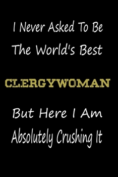 I Never Asked To Be The World's Best Clergywoman But Here I Am Absolutely Crushing It: coworker gift -birthday Journal Notebook/diary note 120 Blank Lined Page (6 x 9’), for men/women