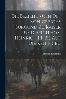 Die Beziehungen des Königreichs Burgund zu Kaiser und Reich von Heinrich III, Bis auf die Zeit Fried