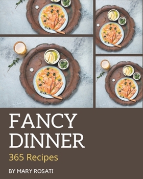 Paperback 365 Fancy Dinner Recipes: A Dinner Cookbook for All Generation Book