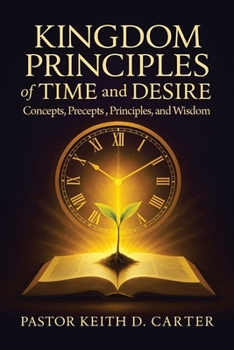 Paperback Kingdom Principles of Time and Desire: Concepts, Precepts, Principles, and Wisdom Book