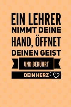 Paperback Ein Lehrer Nimmt Deine Hand, ?ffnet Deinen Geist Und Ber?hrt Dein Herz: A5 TAGEBUCH Geschenkidee f?r Lehrer Erzieher - Abschiedsgeschenk Grundschule - [German] Book