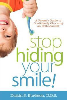 Paperback Stop Hiding Your Smile! a Parent's Guide to Confidently Choosing an Orthodontist Book