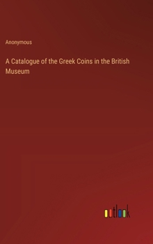 A Catalogue of the Greek Coins in the British Museum