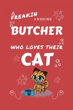 A Freakin Awesome Butcher Who Loves Their Cat: Perfect Gag Gift For An Butcher Who Happens To Be Freaking Awesome And Love Their Kitty! | Blank Lined ... Job | Humour and Banter | Birthday| Hen | | A