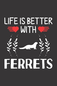 Life Is Better With Ferrets: Ferret Lovers Men Women Girls Boys Funny Gifts Journal Lined Notebook 6x9 120 Pages