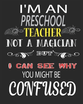 I'M AN PRESCHOOL  TEACHER NOT A MAGICIAN BUT I CAN SEE WHY YOU MIGHT BE CONFUSED: Weekly and Monthly Teacher Planner | Academic Year Lesson Plan and Record Book  for Teachers)