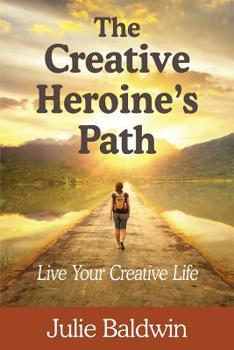 Paperback The Creative Heroine's Path: Live Your Creative Life Book